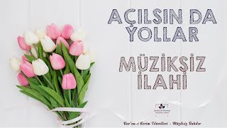 AÇILSIN DA YOLLAR SANA GELEYİM l MÜZİKSİZ İLAHİ [upl. by Vharat]