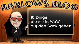 Barlows Blog 10 Dinge die mir in WoW auf den Sack gehen [upl. by Joye]