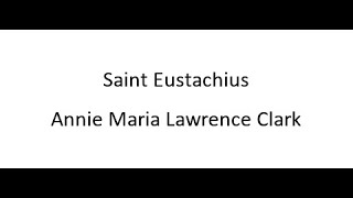 Saint Eustachius  Annie Maria Lawrence Clark [upl. by Akeim]