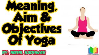 Meaning Aim and Objectives Of Yoga [upl. by Brigitta]