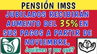 Pensión IMSSJubilados recibirán AUMENTO del 35 en sus pagos a partir de NOVIEMBREquiénes y por qu [upl. by Brader]