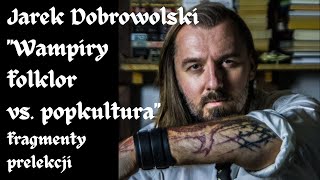 Jarek Dobrowolski WAMPIRY folklor vs popkultura PRELEKCJA fragmenty [upl. by Issie654]