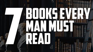 7 Books Every Man Should Read [upl. by Ellerehc316]