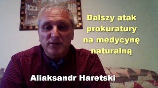 Dalszy atak prokuratury na medycynę naturalną  Aliaksandr Haretski [upl. by Dorolice]