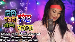 Nishi Raite Kar Bashi Baje  নিশি রাইতে কার বাসি বাজে  Cover By Chaina Sarkar  Meher Jaan [upl. by Rodman]