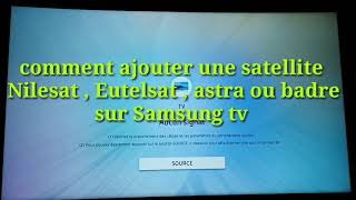 comment ajouter une satellite Nilesat  Eutelsat  astra ou badre sur Samsung tv [upl. by Fabi711]