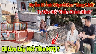 Chấn động người Mẹ tự đào quotHuyệt Mộ Chôn Mìnhquot sau khi cả nhà Chết Hết Kỳ Lạ bị lừa lấy hết tiền MTQ [upl. by Nabila]