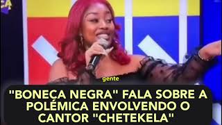 Boneca Negra fala sobre a polémica envolvendo o cantor Chetekela Foi Marketing [upl. by Nitsug]