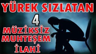 YÜREK SIZLATAN 4 MUHTEŞEM MÜZİKSİZ İLAHİ EN SEVİLEN EN GÜZEL İLAHİLER [upl. by Einnahpets498]