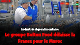 Industrie Agroalimentaire Le groupe Bolton Food délaisse la France pour le Maroc [upl. by Selmner601]