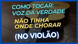 Como Tocar Voz da Verdade no Violão nao tinha onde chorar [upl. by Zubkoff]