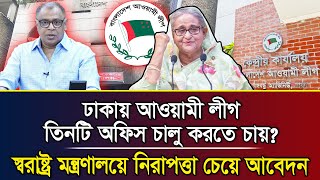 ঢাকায় আওয়ামী লীগ তিনটি অফিস চালু করতে চায় স্বরাষ্ট্র মন্ত্রণালয়ে নিরাপত্তা চেয়ে আবেদন [upl. by Hunt]