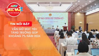 VẪN GIỮ MỤC TIÊU TĂNG TRƯỞNG GDP KHOẢNG 7 NĂM 2024 [upl. by Dudden481]