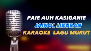 PAIE AUH KASIGANIE JAINOL LIKURAN KARAOKE COVER LAGU MURUT [upl. by Paquito]