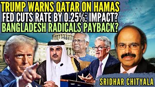 Trump warns Qatar on Hamas • Fed cuts rate by 025 Impact • Bdesh radicals payback • Sridhar C [upl. by Sihtam]