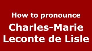 How to pronounce CharlesMarie Leconte de Lisle FrenchFrance  PronounceNamescom [upl. by Kiah]