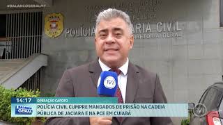 Polícia Civil cumpre mandados de prisão na cadeia pública de Jaciara e na PCE em Cuiabá [upl. by Antony]