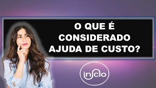 O QUE É CONSIDERADO AJUDA DE CUSTO [upl. by Loring]