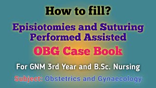 Episiotomies and Suturing Performed Assisted in Obstetrics and Gynea Case Book  GNM 3rd Yr  BScNu [upl. by Meelak]