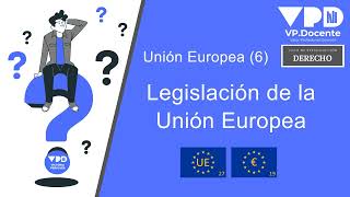 UNIÓN EUROPEA 6  LEGISLACIÓN DE LA UE [upl. by Yantruoc]