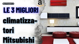 ➤ Le 3 migliori climatizzatori Mitsubishi ✓ [upl. by Elmaleh]