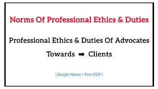 Professional Ethics And Duties Of Advocates Towards His Clients  Norms Of Professional Ethics [upl. by Cristobal680]