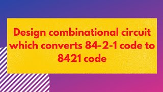 Design a combinational circuit which converts code from 8421 to 8421 code digitalelectronics [upl. by Ofella]