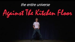 the entire universe against the kitchen floor [upl. by Blaze]