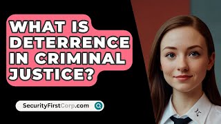 What Is Deterrence In Criminal Justice  SecurityFirstCorpcom [upl. by Timms]