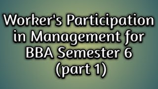 Worker’s Participation in Management for BBA Semester 6 part 1 [upl. by Imoin]