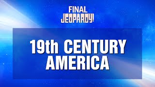 19th Century America  Final Jeopardy  JEOPARDY [upl. by Narat]