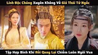 Full  Lính Đặc Chủng Xuyên Không Về Giả Thái Tử Ngốc Tập Hợp Binh Khí Chiếm Luôn Ngôi  Review Phim [upl. by Nylleoj]