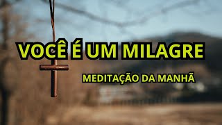 VOCÊ É UM MILAGRE ‐ Meditação da manhã [upl. by Ayela]