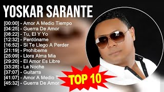 Yoskar Sarante 2023  10 Grandes Exitos  Amor A Medio Tiempo Guerra De Amor Tu El Y Yo Perd [upl. by Meyer]