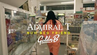 Admiral T Ft GoldnB  Nuh Beg Friend [upl. by Sauers]