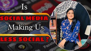 Is Social Media making us Less Social वास्तविक जीवन पर सोशल मीडिया का प्रभाव mywisdomdiary [upl. by Naylor]