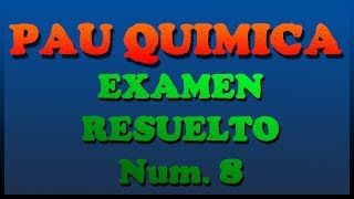 PAU QUIMICA  EXAMEN DE SELECTIVIDAD RESUELTO  Ex 8 [upl. by Eneleoj435]