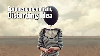 Is Epiphenomenalism the Most Disturbing Idea in Philosophy [upl. by Orel823]