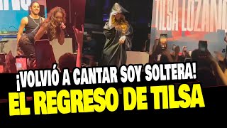 TILSA LOZANO REGRESÓ A LOS ESCENARIOS Y CANTÓ SOY SOLTERA ¡ASÍ REACCIONÓ EL PÚBLICO [upl. by Kala]