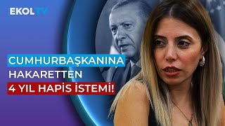 Dilruba Kayserilioğluna Cumhurbaşkanına Hakaret Suçlamasıyla 4 Yıl Hapis İstemiyle Dava [upl. by Oirromed450]