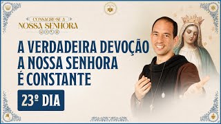 23º dia  Consagração a Nossa Senhora 2024  A VERDADEIRA DEVOÇÃO A NOSSA SENHORA É CONSTANTE 1511 [upl. by Arnaldo]