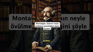 Montaigne insanın neyle övülmesi gerektiğini şöyle açıklar [upl. by Nohtiek]