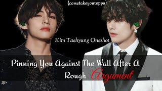 Pinning You Against The Wall After An Heated ArgumentKim Taehyung Oneshot [upl. by Esadnac]