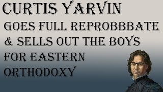 Curtis Yarvin Thinks He Can Convert Himself and Then Sells Out the Boys to Eastern Orthodoxy [upl. by Esilegna960]