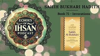 Echoes of Ihsan Podcast  Sahih Bukhari Hadith Book 75  Invocations [upl. by Airda]