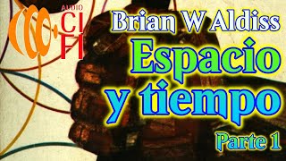 Espacio y tiempo Brian W Aldiss Parte 1 [upl. by Olegnalehcim]