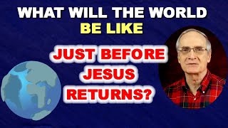 What Will the World be Like  JUST BEFORE JESUS RETURNS [upl. by Robbins]