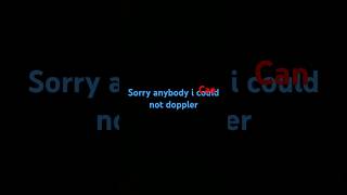 Sorry anybody I Can Not Doppler [upl. by Ahcsat]