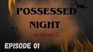 POSSESSED NIGHT SEASON 2  Episode1 [upl. by Holtorf]