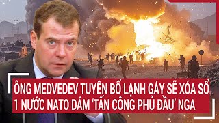 Bản tin Thế giới Ông Medvedev tuyên bố lạnh gáy xóa sổ 1 nước NATO tấn công phủ đầu Nga [upl. by Emsoc]